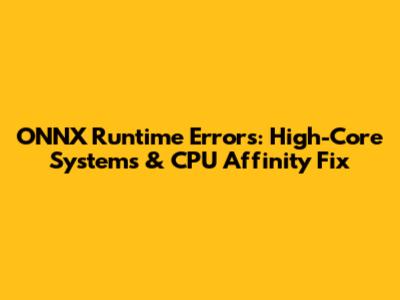 ONNX Runtime Errors: High-Core Systems & CPU Affinity Fix