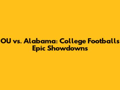 OU vs. Alabama: College Football's Epic Showdowns