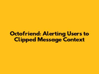Octofriend: Alerting Users to Clipped Message Context