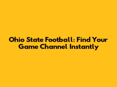 Ohio State Football: Find Your Game Channel Instantly