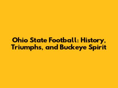 Ohio State Football: History, Triumphs, and Buckeye Spirit