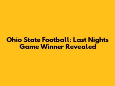 Ohio State Football: Last Night's Game Winner Revealed