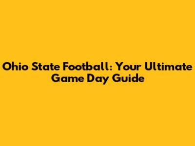 Ohio State Football: Your Ultimate Game Day Guide