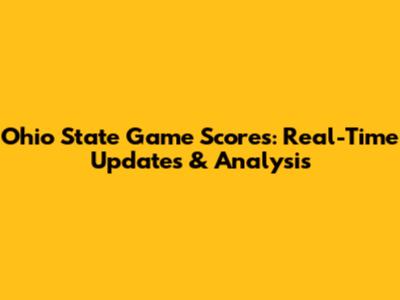 Ohio State Game Scores: Real-Time Updates & Analysis
