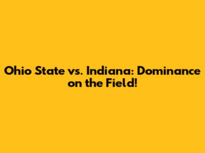 Ohio State vs. Indiana: Dominance on the Field!