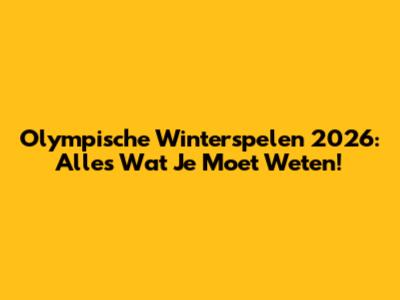 Olympische Winterspelen 2026: Alles Wat Je Moet Weten!
