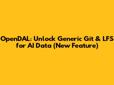 OpenDAL: Unlock Generic Git & LFS for AI Data (New Feature)