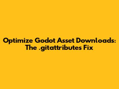 Optimize Godot Asset Downloads: The .gitattributes Fix