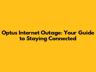 Optus Internet Outage: Your Guide to Staying Connected