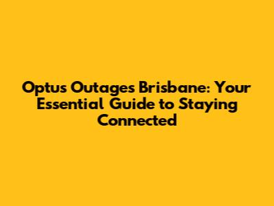 Optus Outages Brisbane: Your Essential Guide to Staying Connected