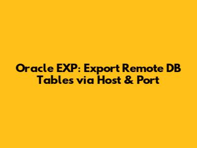 Oracle EXP: Export Remote DB Tables via Host & Port