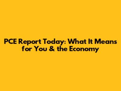 PCE Report Today: What It Means for You & the Economy