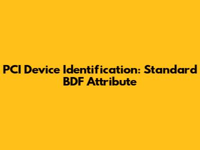 PCI Device Identification: Standard BDF Attribute
