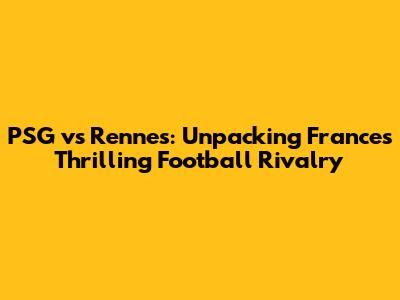 PSG vs Rennes: Unpacking France's Thrilling Football Rivalry