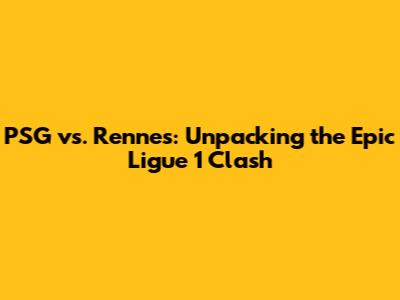 PSG vs. Rennes: Unpacking the Epic Ligue 1 Clash