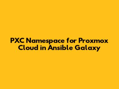 PXC Namespace for Proxmox Cloud in Ansible Galaxy