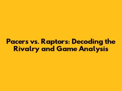 Pacers vs. Raptors: Decoding the Rivalry and Game Analysis