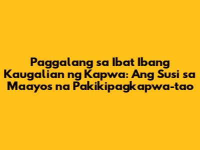 Paggalang sa Iba't Ibang Kaugalian ng Kapwa: Ang Susi sa Maayos na Pakikipagkapwa-tao