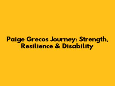 Paige Greco's Journey: Strength, Resilience & Disability