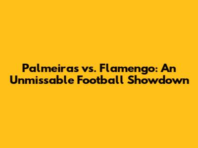Palmeiras vs. Flamengo: An Unmissable Football Showdown