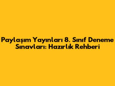 Paylaşım Yayınları 8. Sınıf Deneme Sınavları: Hazırlık Rehberi