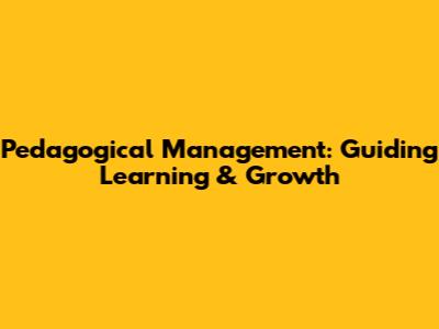 Pedagogical Management: Guiding Learning & Growth