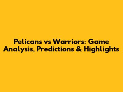 Pelicans vs Warriors: Game Analysis, Predictions & Highlights