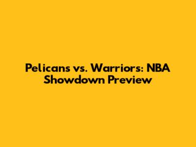 Pelicans vs. Warriors: NBA Showdown Preview