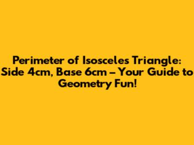 Perimeter of Isosceles Triangle: Side 4cm, Base 6cm – Your Guide to Geometry Fun!