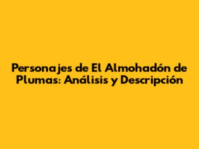 Personajes de 'El Almohadón de Plumas': Análisis y Descripción