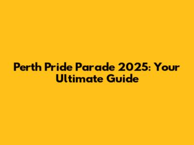 Perth Pride Parade 2025: Your Ultimate Guide