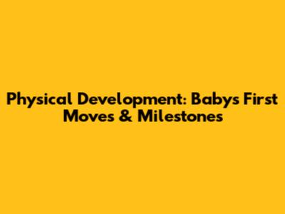 Physical Development: Baby's First Moves & Milestones