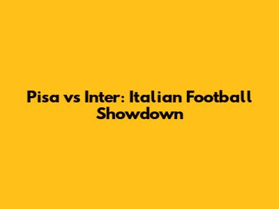 Pisa vs Inter: Italian Football Showdown