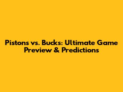 Pistons vs. Bucks: Ultimate Game Preview & Predictions