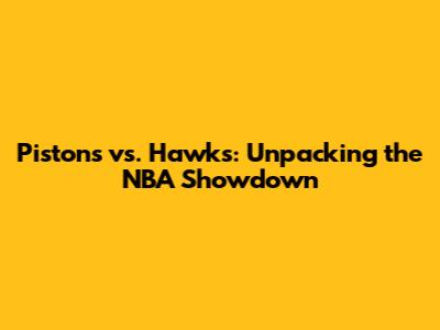 Pistons vs. Hawks: Unpacking the NBA Showdown