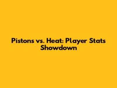 Pistons vs. Heat: Player Stats Showdown