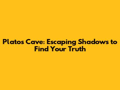 Plato's Cave: Escaping Shadows to Find Your Truth