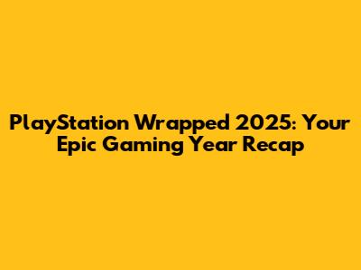 PlayStation Wrapped 2025: Your Epic Gaming Year Recap