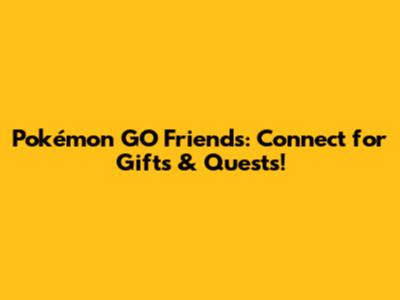 Pokémon GO Friends: Connect for Gifts & Quests!