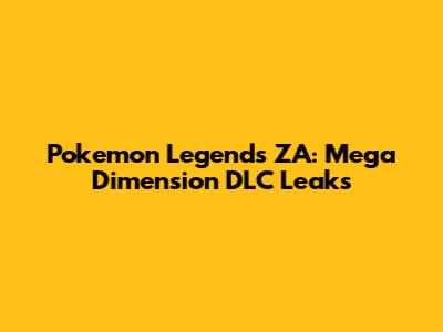 Pokemon Legends ZA: Mega Dimension DLC Leaks