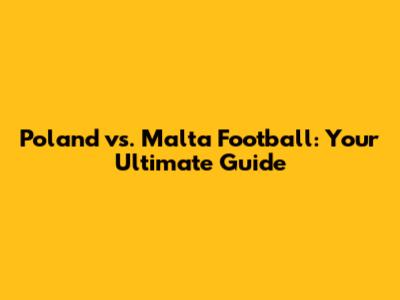 Poland vs. Malta Football: Your Ultimate Guide