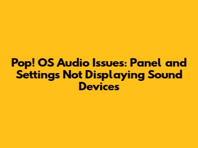 Pop!_OS Audio Issues: Panel and Settings Not Displaying Sound Devices
