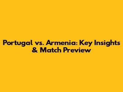 Portugal vs. Armenia: Key Insights & Match Preview