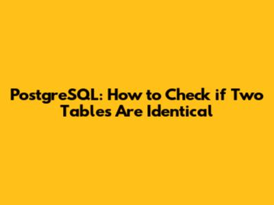 PostgreSQL: How to Check if Two Tables Are Identical