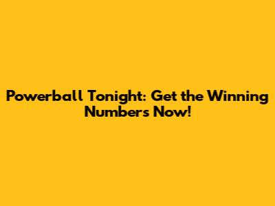 Powerball Tonight: Get the Winning Numbers Now!