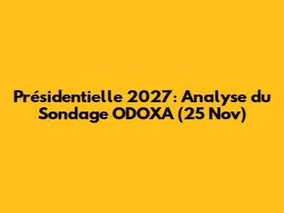 Présidentielle 2027: Analyse du Sondage ODOXA (25 Nov)