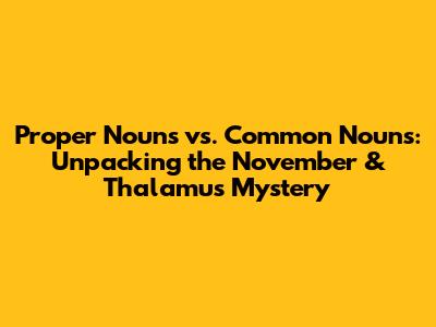 Proper Nouns vs. Common Nouns: Unpacking the November & Thalamus Mystery