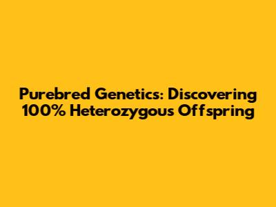 Purebred Genetics: Discovering 100% Heterozygous Offspring