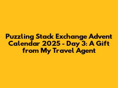 Puzzling Stack Exchange Advent Calendar 2025 - Day 3: A Gift from My Travel Agent