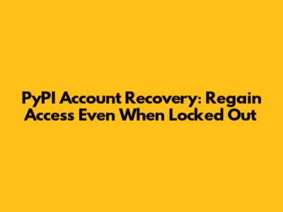 PyPI Account Recovery: Regain Access Even When Locked Out